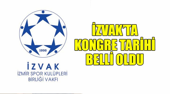 İZVAK'ta kongre tarihi belli oldu