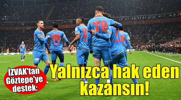 İZVAK'tan Göztepe'ye destek: Yalnızca hak eden kazansın!