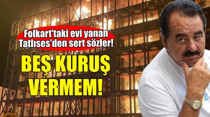 İbrahim Tatlıses'ten sert sözler: 5 kuruş vermem!