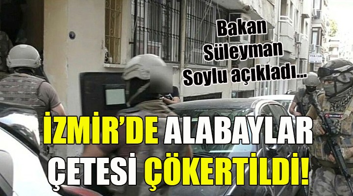 İçişleri Bakanı Soylu duyurdu! İzmir'de Alabaylar Çetesi çökertildi...