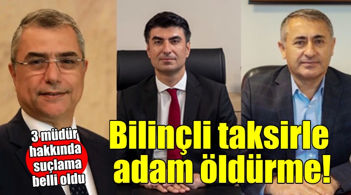 İddianameden flaş detaylar... 3 müdüre ''Bilinçli taksirle öldürme'' suçlaması!