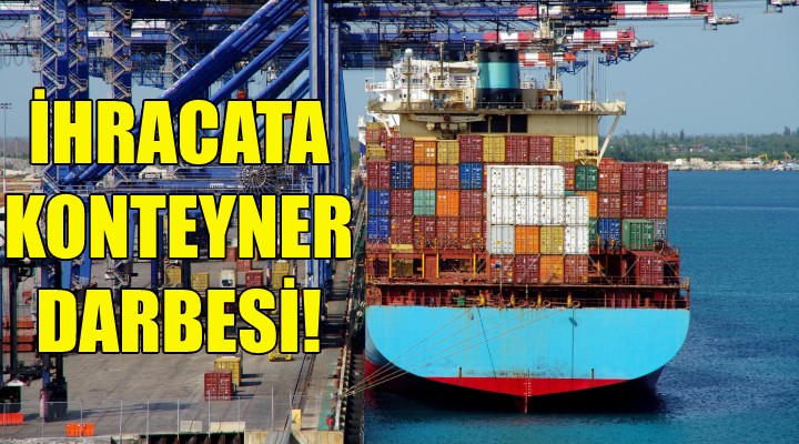 İhracata 'konteyner' darbesi!