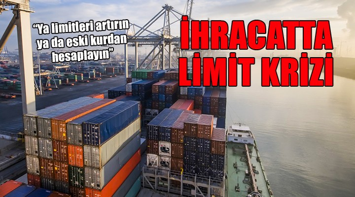 İhracatta limit krizi...