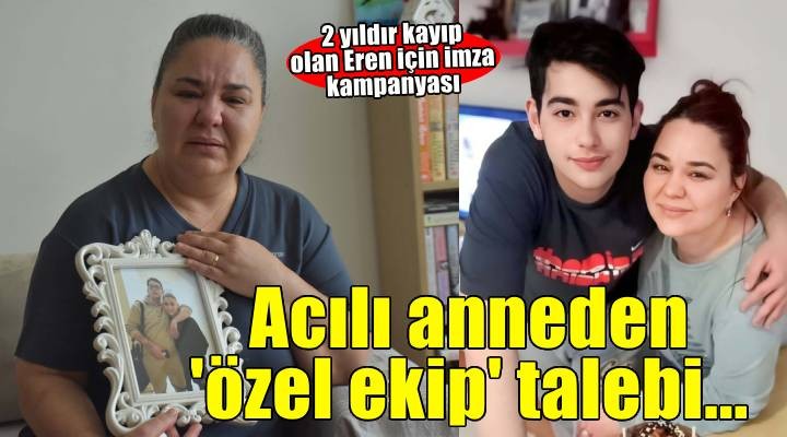 İki yıldır kayıp olan Veli Eren'in annesinden 'özel ekip' talebi