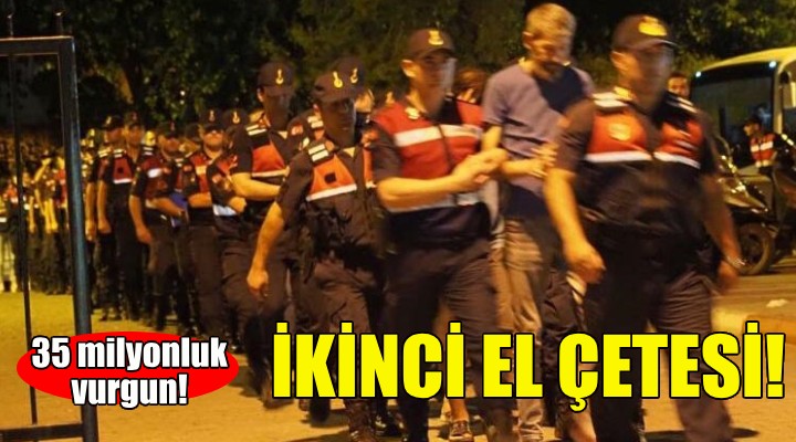 İkinci el çetesine baskın... İzmir'de de gözaltılar var!