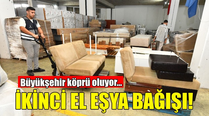 İkinci el eşya bağışı... Büyükşehir köprü oluyor!