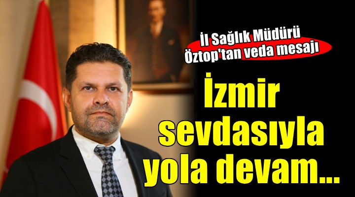 İl Sağlık Müdürü Öztop'tan veda mesajı...