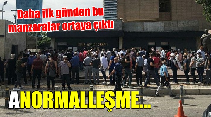 İlk günden korkutan görüntü! İzmir Adalet Sarayı'nda normalleşme kaosu!