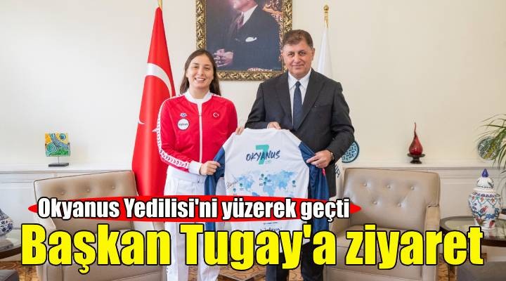 İlklere imza atan İzmirli yüzücü Başkan Tugay'a ziyaret