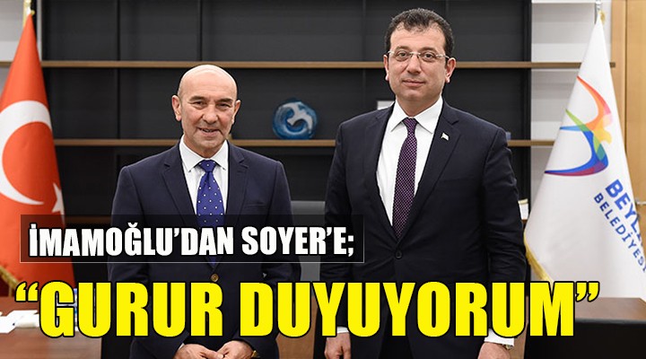 İmamoğlu'dan Başkan Soyer'e övgü...