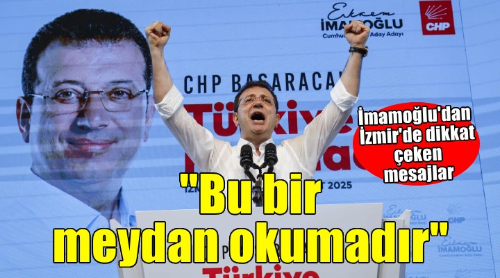 İmamoğlu'dan İzmir'de dikkat çeken mesajlar... BU BİR MEYDAN OKUMADIR!