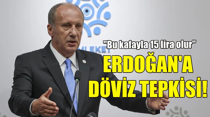 İnce'den Erdoğan'a döviz tepkisi!