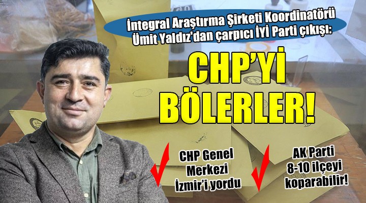İntegral Araştırma Şirketi Koordinatörü Yaldız'dan çarpıcı İYİ Parti çıkışı: ''CHP'yi bölerler''