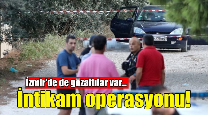 İntikam operasyonu... İzmir'de de gözaltılar var!