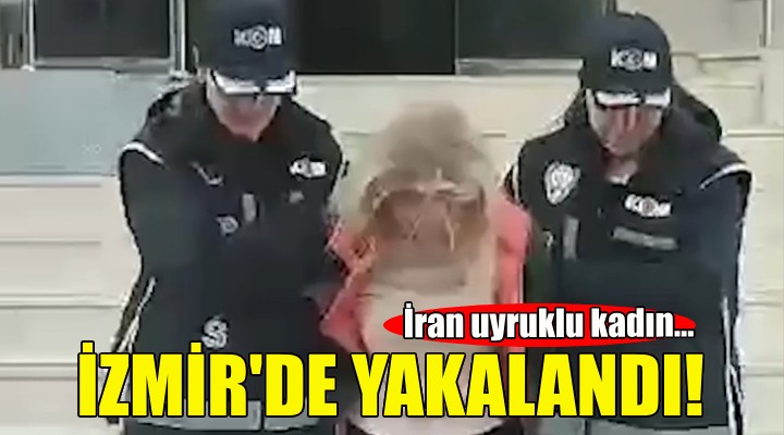 İran uyruklu kadın İzmir'de yakalandı!