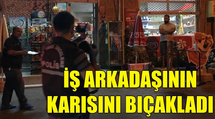 İş arkadaşının karısını bıçakladı!