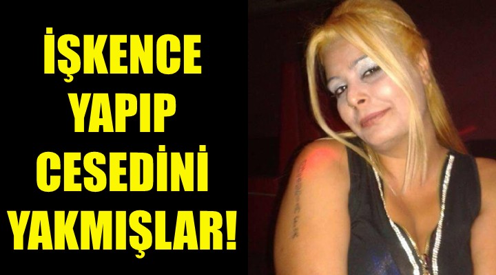 İşkence yapıp cesedini yakmışlar!