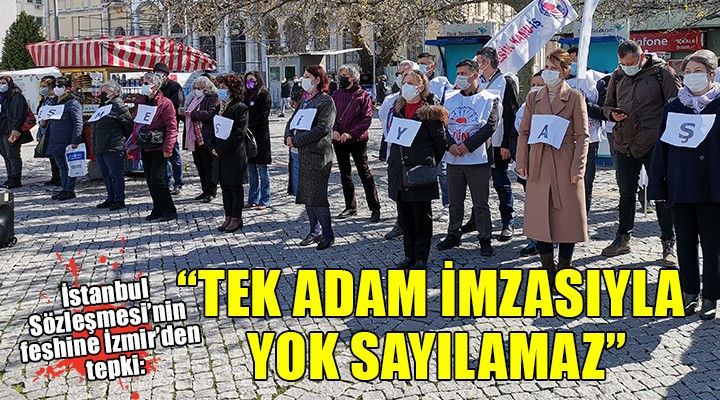 İstanbul Sözleşmesi'nin feshine İzmir'den tepki... ''TEK ADAM İMZASIYLA YOK SAYILAMAZ''