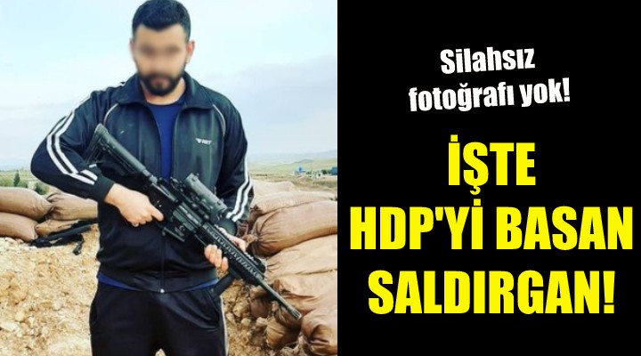 İşte HDP'yi basan o saldırgan!
