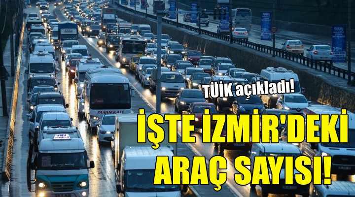 İşte İzmir'de trafiğe kayıtlı araç sayısı!