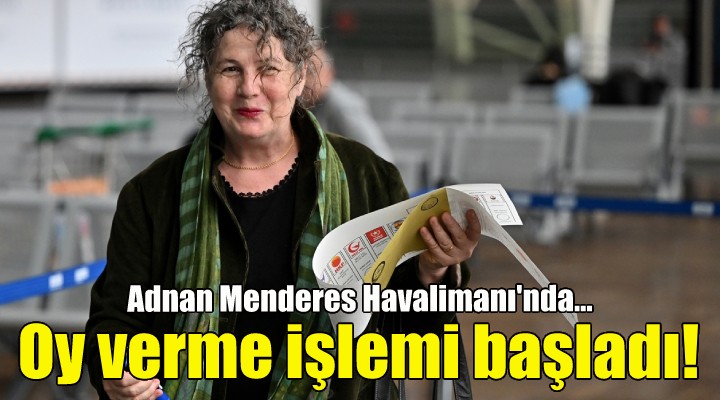 İzmir Adnan Menderes Havalimanı'nda oy verme işlemi başladı!