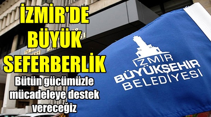 İzmir'de 'BÜYÜK' seferberlik! Bütün gücümüzle mücadeleye destek...