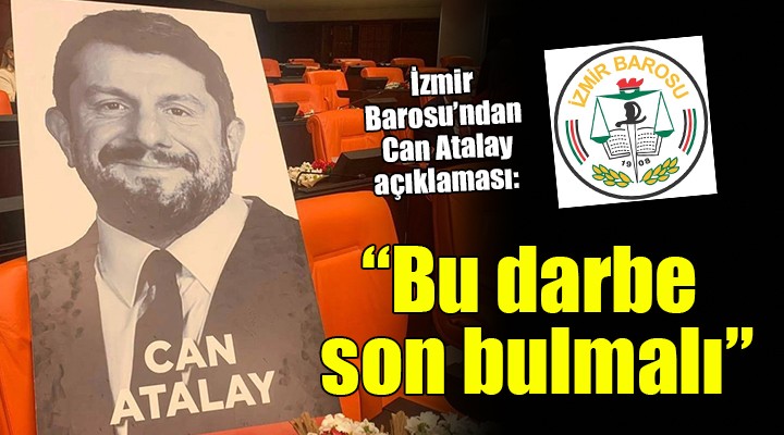 İzmir Barosu'ndan Can Atalay açıklaması... 'Yargı eliyle yapılan bu darbe son bulmalı'