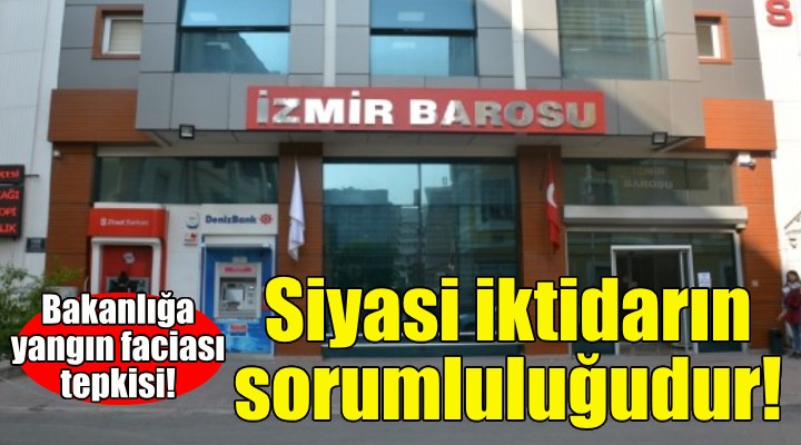 İzmir Barosu'ndan bakanlığa yangın faciası tepkisi!