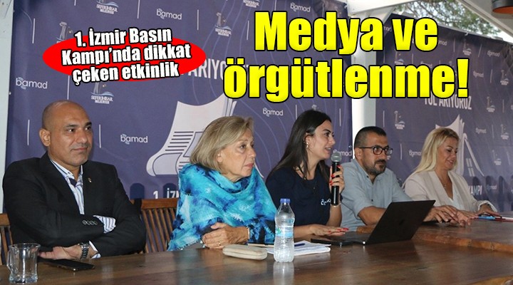 İzmir Basın Kampı'nda ''Medya ve örgütlülük'' konuşuldu...