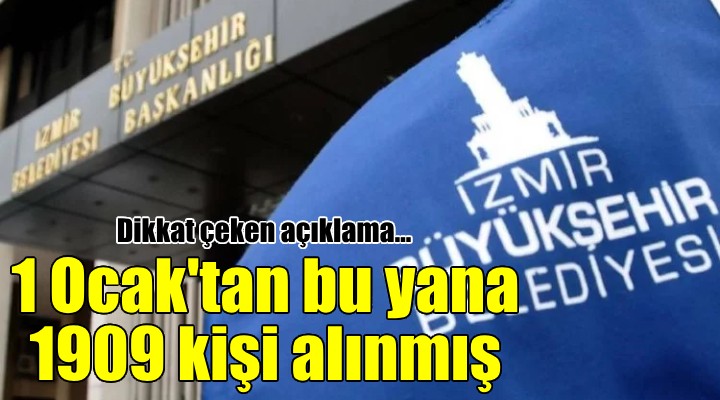 İzmir Büyükşehir: 1 Ocak'tan sonra 1909 kişi işbaşı yaptırılmış!