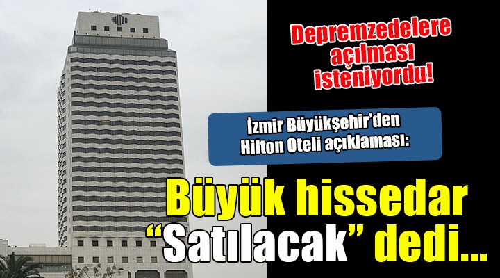 İzmir Büyükşehir'den depremzedelere açılması planlanan Hilton Oteli ile ilgili açıklama...