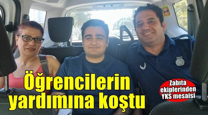 İzmir Büyükşehir Belediyesi zabıta ekipleri YKS'ye giren öğrenciler için yardıma koştu