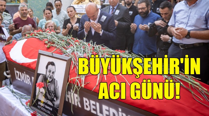 İzmir Büyükşehir Belediyesi'nin acı günü!