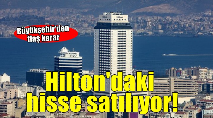 İzmir Büyükşehir, Hilton Oteli hissesini satıyor