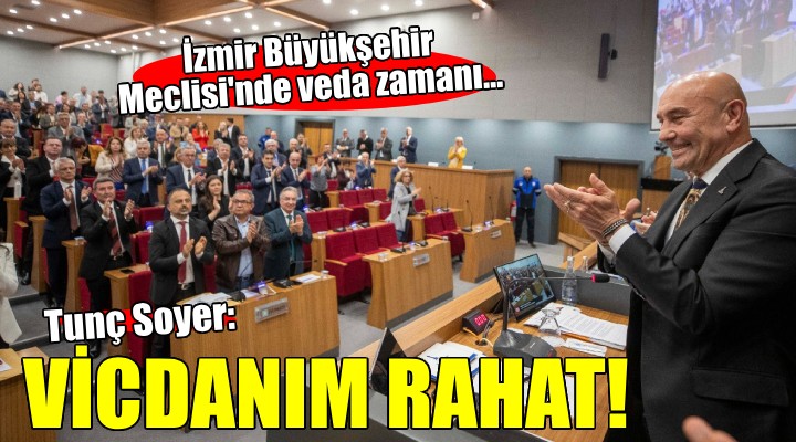 İzmir Büyükşehir Meclisi'nde veda zamanı... Soyer: ''Vicdanım rahat ayrılıyorum''