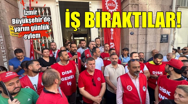 İzmir Büyükşehir'de iş bırakma eylemi...