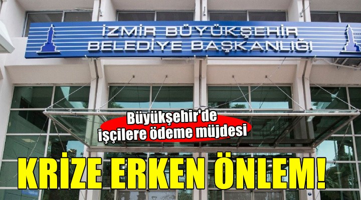 İzmir Büyükşehir'de işçilere ödeme müjdesi!