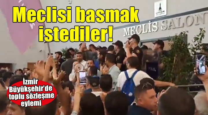 İzmir Büyükşehir'de toplu sözleşme eylemi... Meclisi basmak istediler!