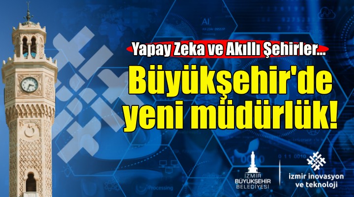 İzmir Büyükşehir'de yeni müdürlük: Yapay Zeka ve Akıllı Şehirler...