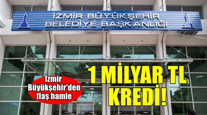 İzmir Büyükşehir'den 1 milyarlık kredi hamlesi..