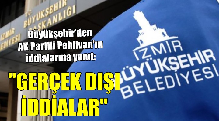 İzmir Büyükşehir'den AK Partili Pehlivan'ın iddialarına yanıt