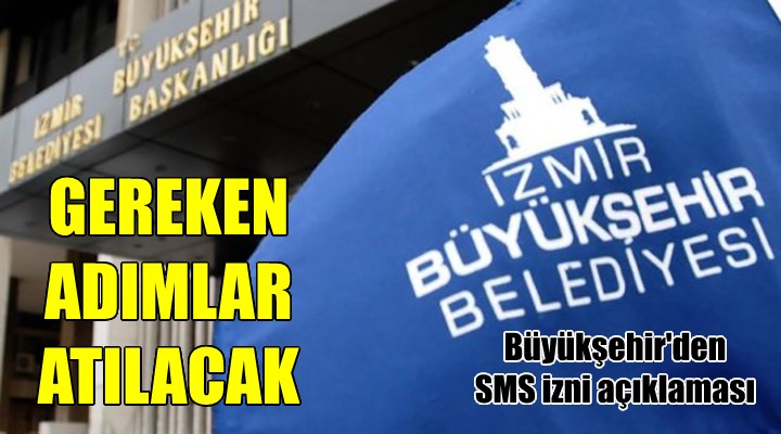 İzmir Büyükşehir'den SMS izni açıklaması: GEREKEN ADIMLAR ATILACAK