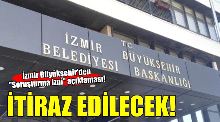 İzmir Büyükşehir'den ''Soruşturma izni'' açıklaması!