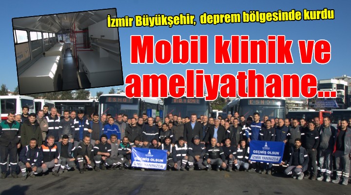 İzmir Büyükşehir'den deprem bölgesine mobil klinik ve ameliyathane...