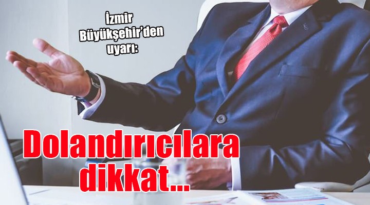 İzmir Büyükşehir'den dolandırıcılık uyarısı...