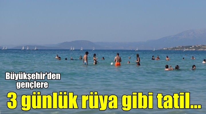 İzmir Büyükşehir'den gençlere 3 gün rüya gibi tatil imkanı...