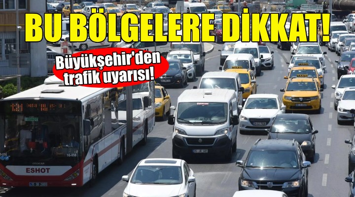 İzmir Büyükşehir'den trafik uyarısı... Bu bölgelere dikkat!