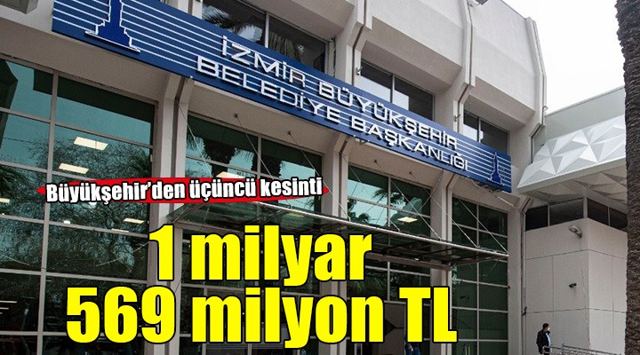 İzmir Büyükşehir'e üçüncü kesinti... 1 milyar 569 milyon TL