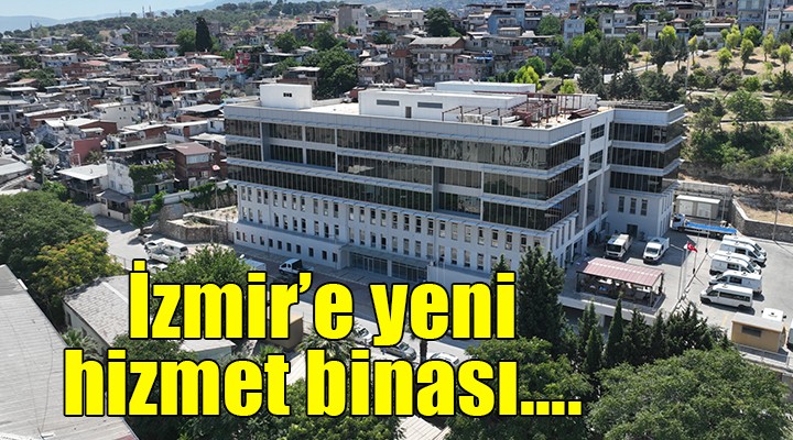 İzmir Büyükşehir'e yeni hizmet binası...