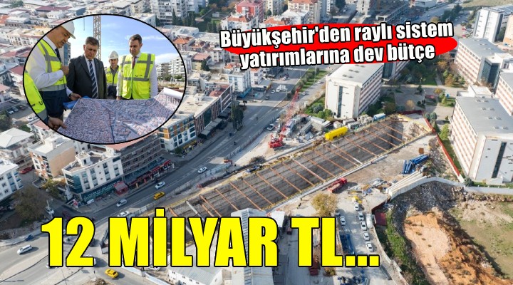 İzmir Büyükşehir’den raylı sistem yatırımlarına dev bütçe